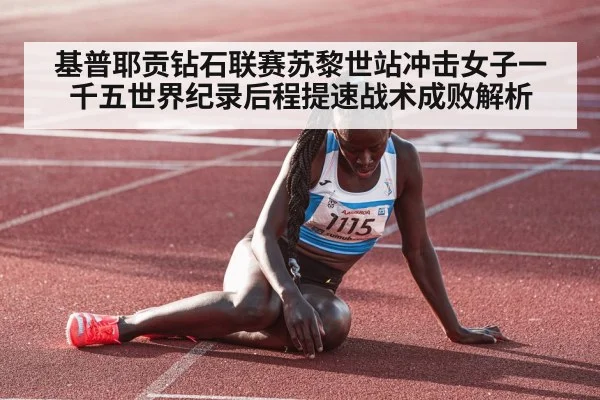 基普耶贡钻石联赛苏黎世站冲击女子一千五世界纪录后程提速战术成败解析